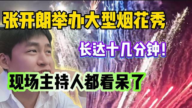 张开朗举办“大型烟花秀”竟长达十几分钟，现场主持人看呆了...