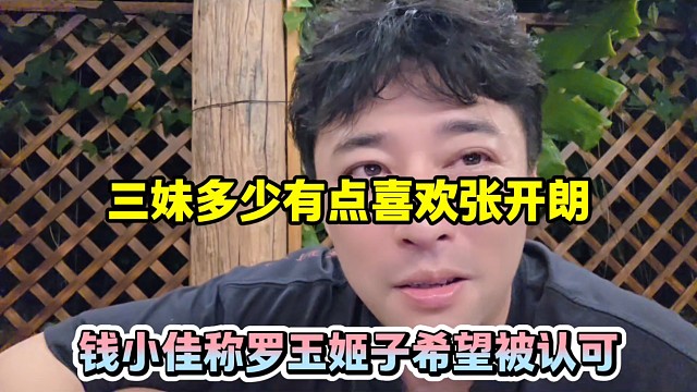 三妹多少有点喜欢张开朗，钱小佳称罗玉姬子希望被认可！