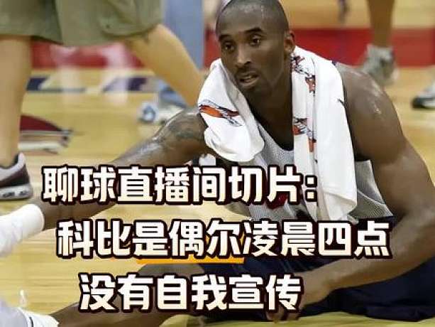 聊球直播間切片：科比是偶爾凌晨四點(diǎn)，沒(méi)有自我宣傳