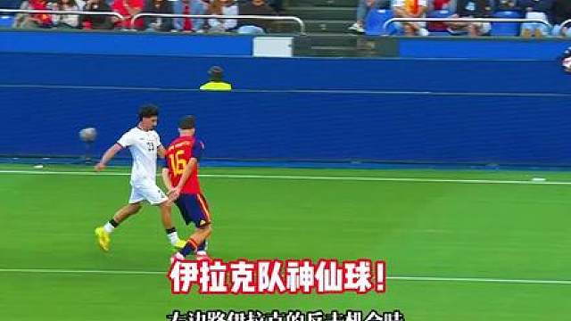 震惊！伊拉克神仙球！西班牙vs伊拉克，费兰一条龙破门。