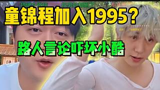 童錦程加入1995？路人“逆天”言論嚇壞小酷！