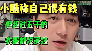 小酷稱自己很有錢，但從來沒買過超過五千的衣服！