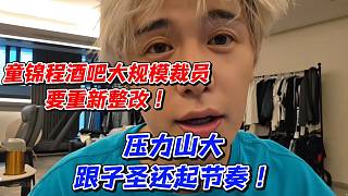 童錦程酒吧大規(guī)模裁員要重新整改！壓力山大跟子圣還起節(jié)奏