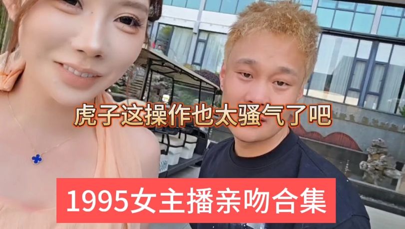 1995女主播親吻合集，虎子這操作也太騷了吧