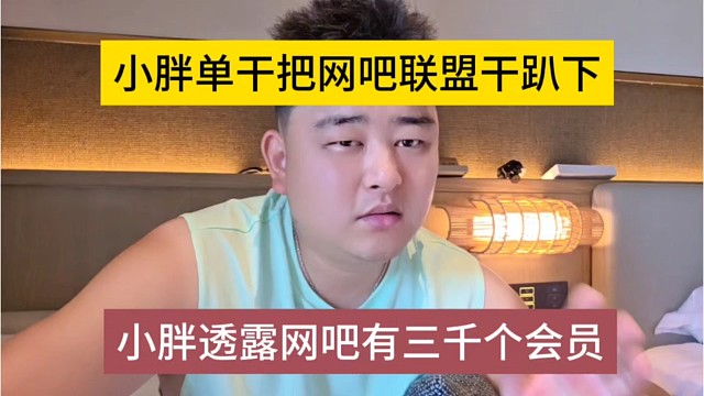 小胖透露网吧有三千会员，自己单干把网吧联盟干趴下？