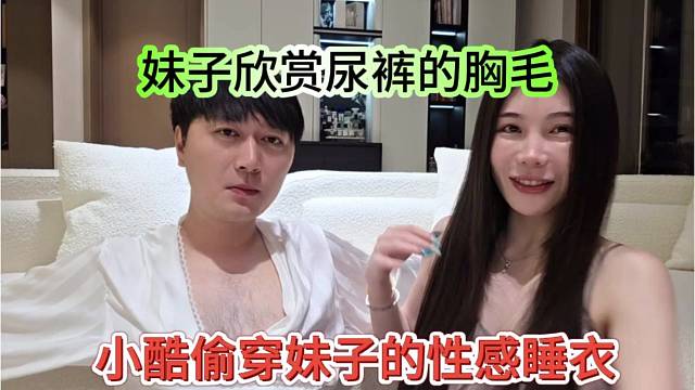 小酷偷穿妹子的性感睡衣，妹子欣赏尿裤胸毛