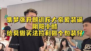 集夢張開朗訓(xùn)斥大帝愛裝逼陰陽小酷給莫傲買法拉利做個包裝仔