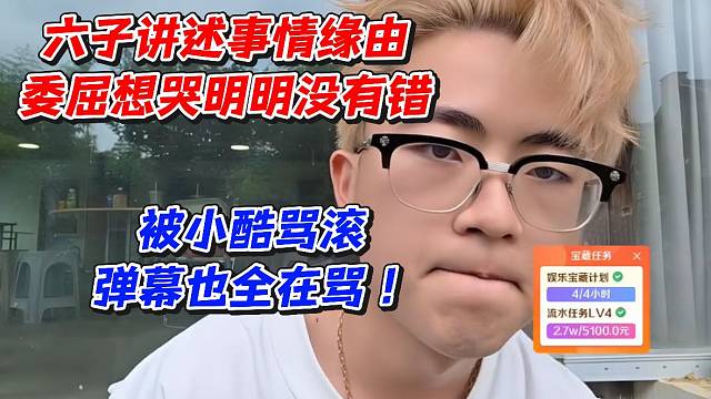 六子讲述事情缘由委屈想哭！明明没有错被小酷骂滚弹幕也全在骂