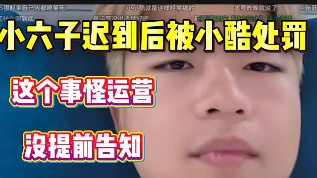 小六子迟到后被小酷处罚！随后怪运营没提前告知！