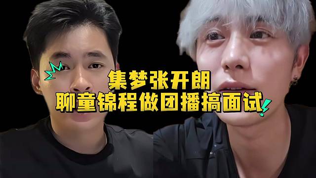 集梦张开朗聊童锦程做团播搞面试