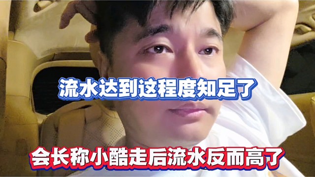 流水达到这程度知足了，会长称小酷走后流水反而高了！
