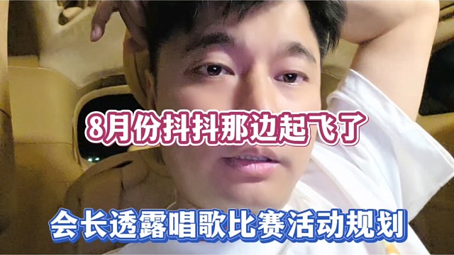 8月份抖抖那边起飞了，会长透露唱歌比赛活动规划！