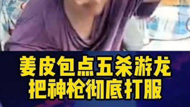 姜皮包点五杀游龙 把神枪彻底打服