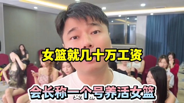 女篮就十几万工资，会长称一个号养活女篮！