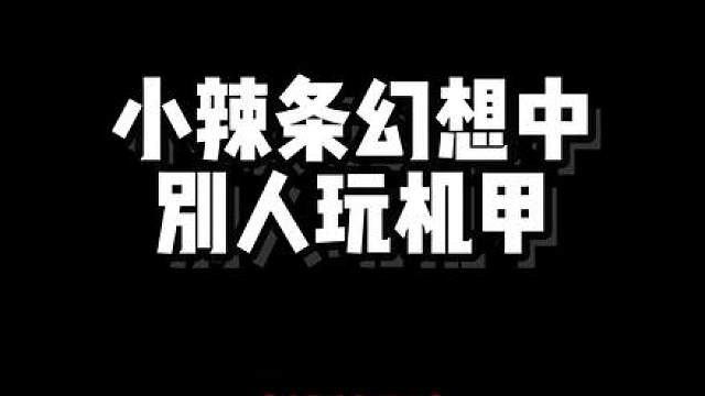 小辣条幻想中别人玩机甲（搞笑版）