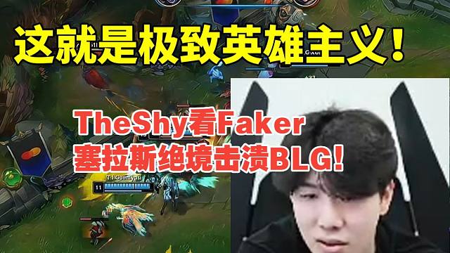 TheShy看Faker塞拉斯绝境击溃BLG：这才是极致英雄主义！