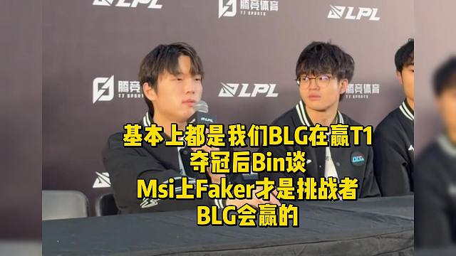 基本上都是我们BLG在赢T1！夺冠后Bin谈Msi上Faker才是挑战者，BLG会赢的
