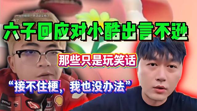 六子解释对小酷出言不逊！其实只是一个梗！