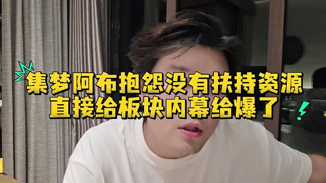 集梦阿布抱怨没有扶持资源直接给板块内幕给爆了