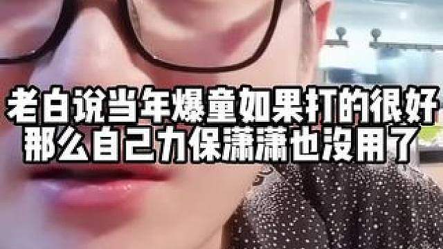 老白说当年爆童如果打的很好 那么自己力保潇潇也没用了