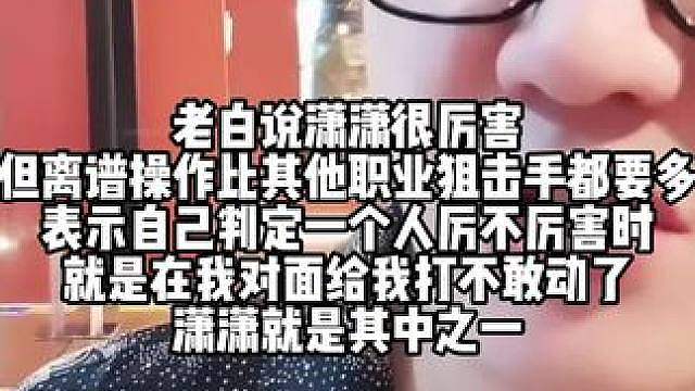老白说潇潇很厉害 但离谱操作比其他职业狙击手都要多 表示自己判定一个人厉不厉害时就是在我对面给我打不