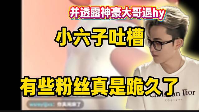 小六子开播怒斥有些粉丝真是跪久了！并透露神豪大哥因此事件退hy！