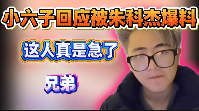 小六子回应被朱科杰爆料！吐槽这个人急了！