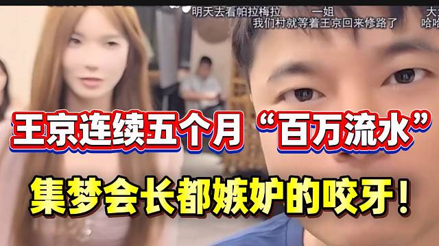 王京连续五个月“百万流水”！集梦会长都嫉妒的咬牙！