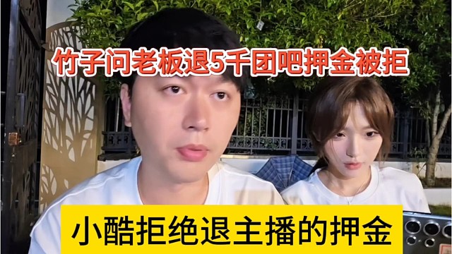 小酷拒绝退主播押金，竹子想问老板退5千押金被拒绝