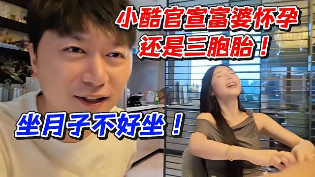 小酷官宣富婆怀孕还是三胞胎！坐月子不好坐