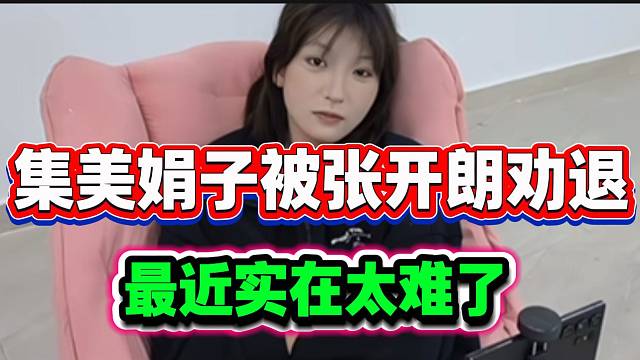 集美娟子被张开朗劝退！最近太难了！