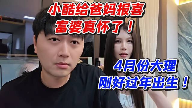 小酷给爸妈报喜富婆真怀了！4月份大理刚好过年出生