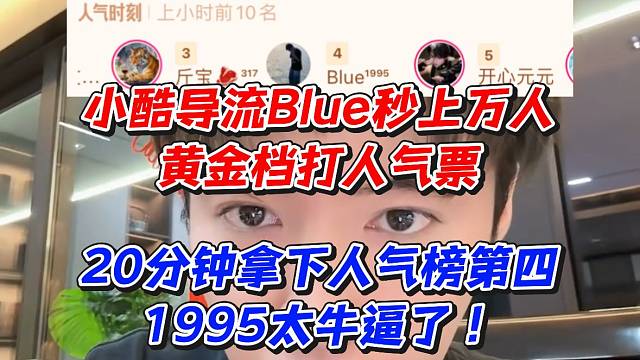 小酷导流Blue秒上万人！黄金档打人气票20分钟拿下人气榜第四1995太牛逼了