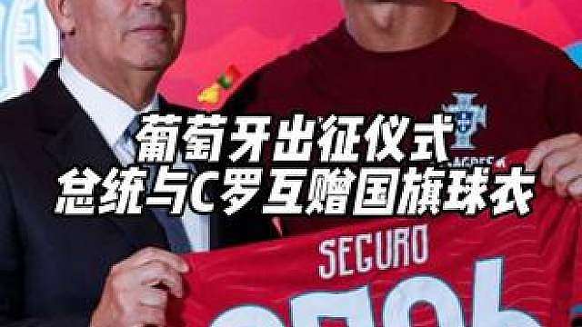 葡萄牙出征仪式总统与C罗互赠国旗球衣