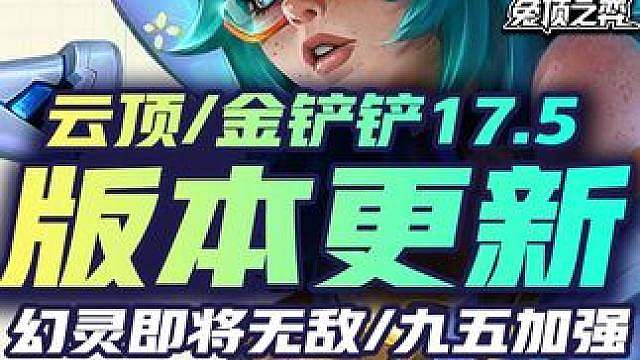 幻灵无敌！九五加强！一费回归！云顶17.5版本更新