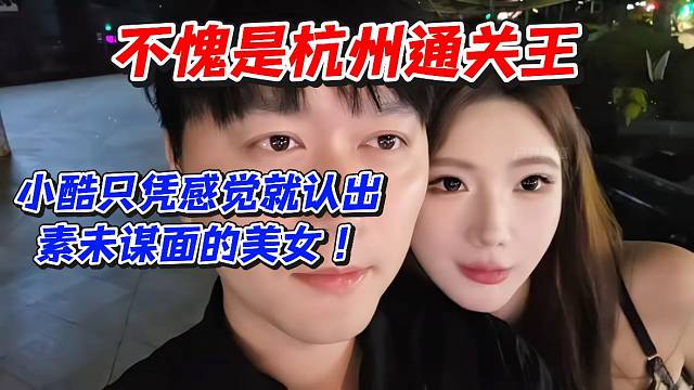 不愧是杭州王！小酷只凭感觉就认出素未谋面的美女