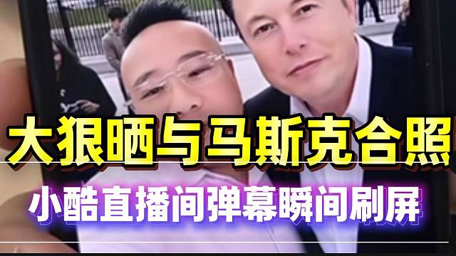 大狠晒与马斯克合照！小酷直播间弹幕瞬间爆炸！