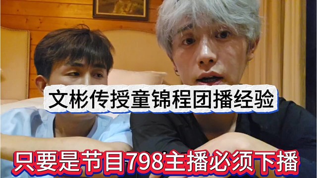 只要有节目798主播必须下播，文彬传授童锦程团播经验
