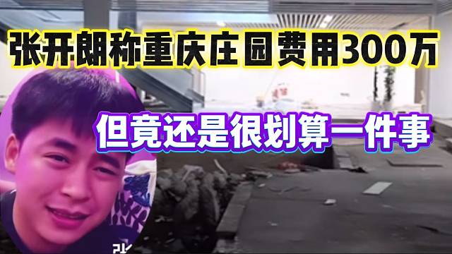 张开朗称打造重庆庄园需要300万！但表示是一件很划算的事！