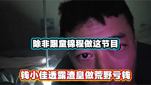 除非跟童锦程做这节目，钱小佳透露渣皇做荒野亏钱！