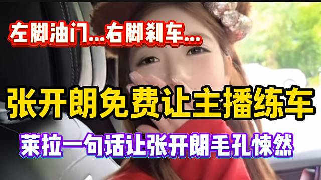 张开朗免费让主播练车！结果莱拉一句话让张开朗毛骨悚然！