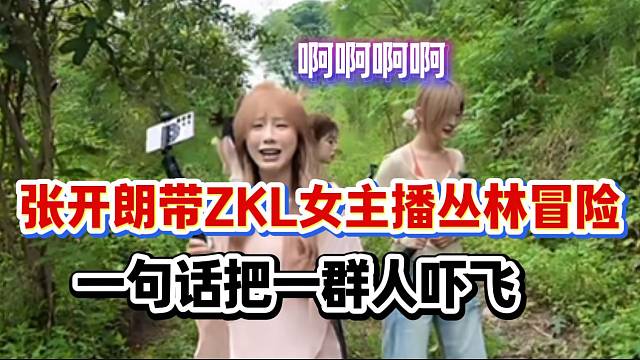 张开朗带ZKL女主播丛林冒险！一句话把全场人“吓飞”！