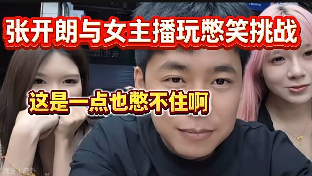张开朗与女主播玩憋笑挑战！这是一点也憋不住啊！
