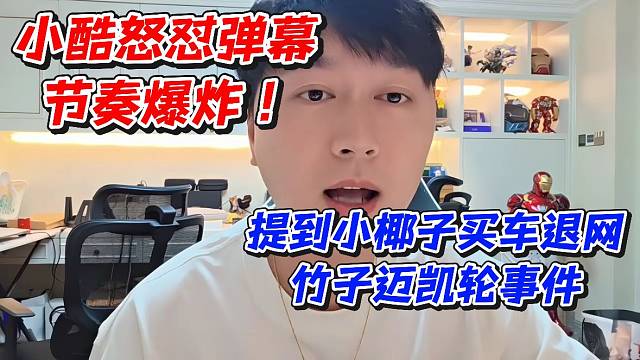 小酷怒怼弹幕节奏爆炸！提到小椰子买车退网竹子迈凯轮事件