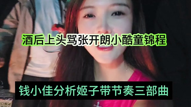 钱小佳分析姬子带节奏三部曲，酒后上头骂张开朗小酷童锦程