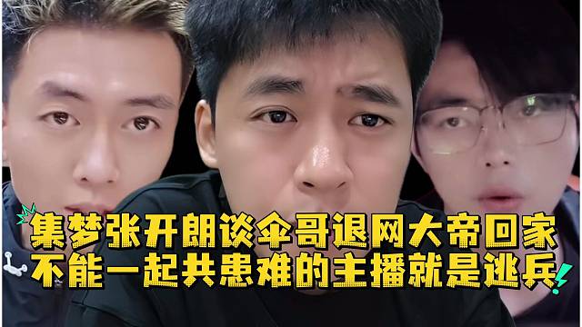 集梦张开朗谈伞哥退网大帝回家不能一起共患难的主播就是逃兵