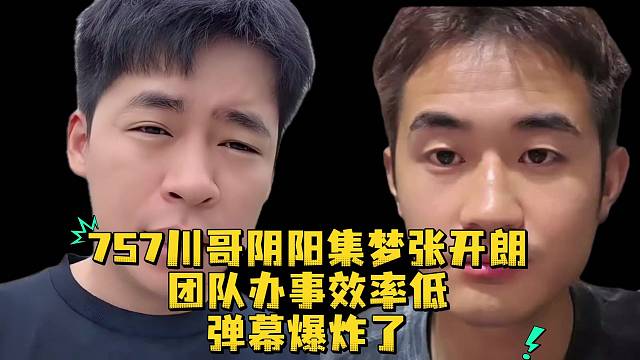 757川哥阴阳集梦张开朗团队办事效率低弹幕爆炸了