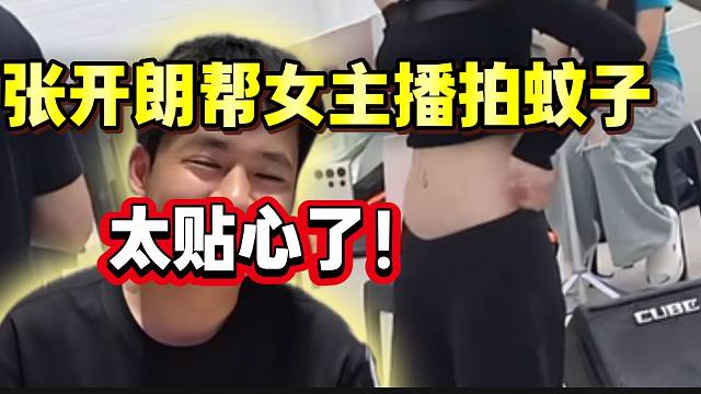 张开朗帮女主播拍腰间的蚊子，太贴心了！