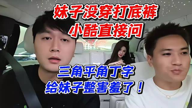 妹子没穿打底裤！小酷直接问三角平角丁字给妹子整害羞了