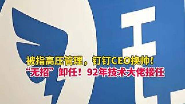 钉钉CEO火速换帅！回归一年时间，“无招”卸任CEO！92年技术大佬陈宇森接任，此前钉钉管理被阿里批